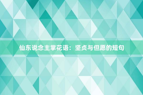 仙东说念主掌花语：坚贞与但愿的短句